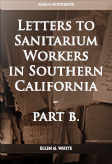 Letters from EllenG. White to Sanitarium Workers in Southern California B