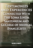 Testimonies and Experiences Connected With The LomaLinda Sanitarium and College of Medical Evangelists 